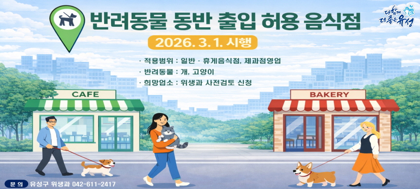 - 제목: 반려동물 동반 출입 음식점 제도 시행 안내
- 시행: 2026. 3. 1.
- 내용
  · 적용범위: 일반·휴게음식점, 제과점영업
  · 반려동물: 개, 고양이
  · 희망업소: 위생과 사전검토 신청
- 문의: 유성구 위생과 042-611-2417