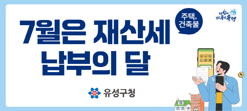 7월은 재산세 납부의 달입니다.
납세의무자는 6월 1일 현재 주택, 건축물, 선박, 항공기 소유자로서 
납부기간은 2026. 7. 16. ～ 2026. 7. 31.까지입니다.
납부기간이 경과하면 납부지연가산세가 발생합니다.    
기타 자세한 사항은 유성구청 세정과 042-611-2237로 연락 바랍니다.